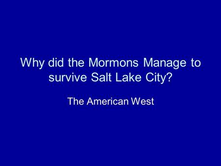Why did the Mormons Manage to survive Salt Lake City? The American West.