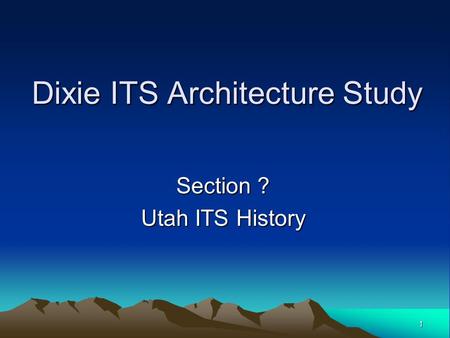 1 Dixie ITS Architecture Study Section ? Utah ITS History.