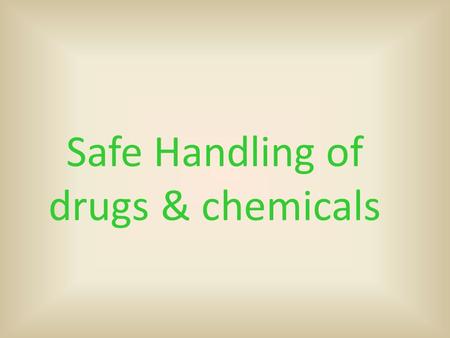 Safe Handling of drugs & chemicals. Drug safety  The practice should have in place a policy on what to do if confronted with a criminal wanting the drugs.