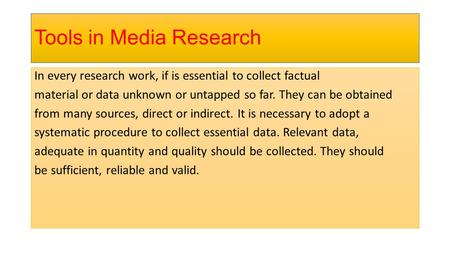 Tools in Media Research In every research work, if is essential to collect factual material or data unknown or untapped so far. They can be obtained from.