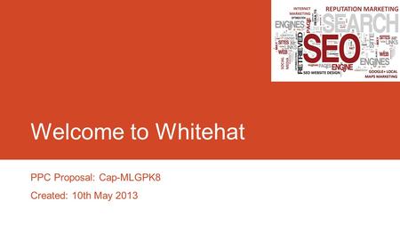 Welcome to Whitehat PPC Proposal: Cap-MLGPK8 Created: 10th May 2013.