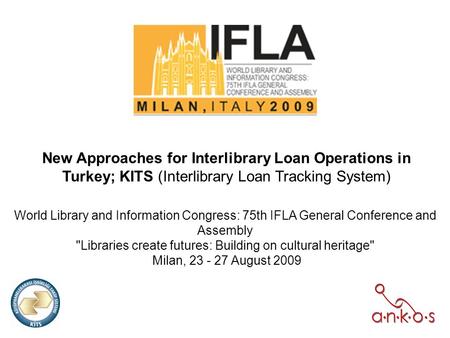 New Approaches for Interlibrary Loan Operations in Turkey; KITS (Interlibrary Loan Tracking System) World Library and Information Congress: 75th IFLA General.