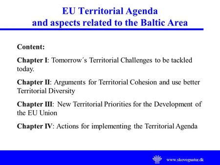 Www.skovognatur.dk EU Territorial Agenda and aspects related to the Baltic Area Content: Chapter I: Tomorrow´s Territorial Challenges to be tackled today.