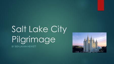 Salt Lake City Pilgrimage BY BENJAMIN HEWETT. Your Destination.