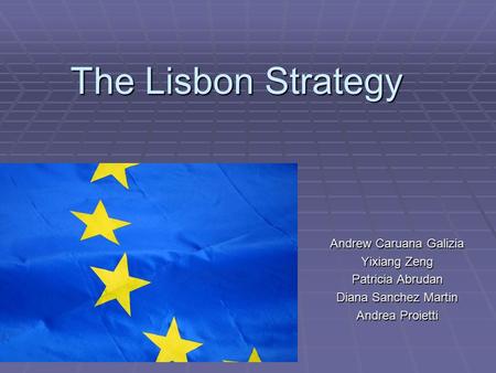The Lisbon Strategy Andrew Caruana Galizia Yixiang Zeng Patricia Abrudan Diana Sanchez Martin Andrea Proietti.