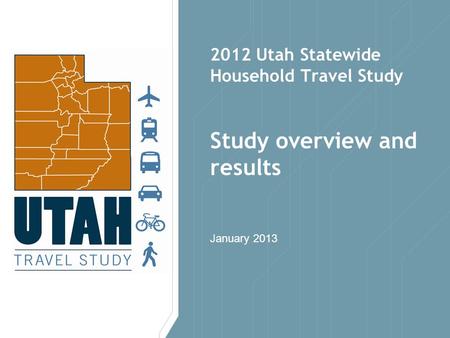 January 2013 2012 Utah Statewide Household Travel Study Study overview and results.