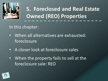 In this chapter: When all alternatives are exhausted: foreclosure A closer look at foreclosure sales When the property fails to sell at the foreclosure.