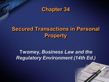 Chapter 34 Secured Transactions in Personal Property Twomey, Business Law and the Regulatory Environment (14th Ed.)