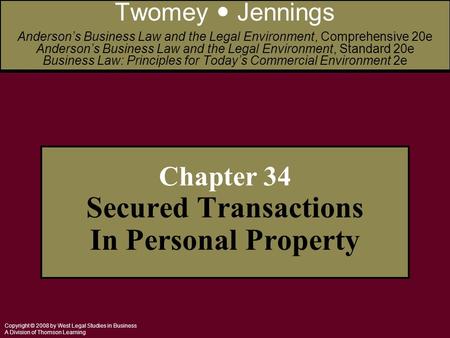 Copyright © 2008 by West Legal Studies in Business A Division of Thomson Learning Chapter 34 Secured Transactions In Personal Property Twomey Jennings.