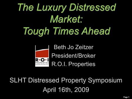 The Luxury Distressed Market: Tough Times Ahead The Luxury Distressed Market: Tough Times Ahead Beth Jo Zeitzer President/Broker R.O.I. Properties SLHT.