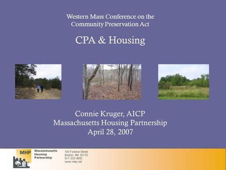 Massachusetts Housing Partnership Connie Kruger, AICP Massachusetts Housing Partnership April 28, 2007 Western Mass Conference on the Community Preservation.