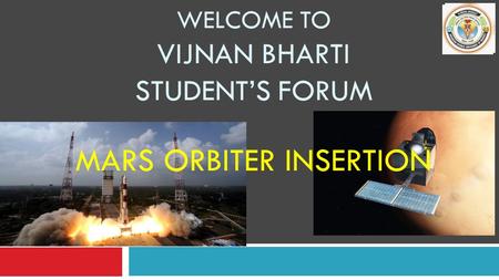 WELCOME TO VIJNAN BHARTI STUDENT’S FORUM MARS ORBITER INSERTION.