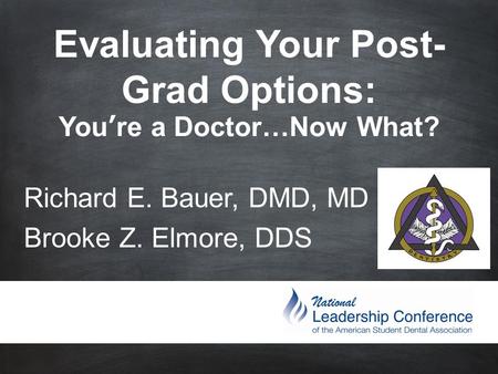Evaluating Your Post- Grad Options: You’re a Doctor…Now What? Richard E. Bauer, DMD, MD Brooke Z. Elmore, DDS.