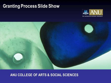 Granting Process Slide Show ANU COLLEGE OF ARTS & SOCIAL SCIENCES.