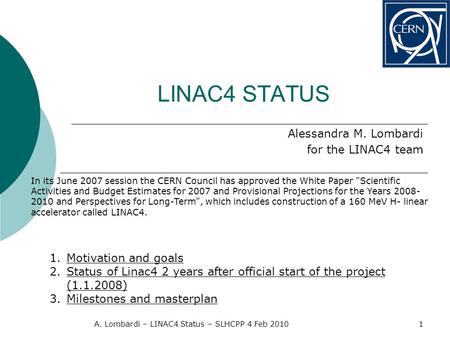 LINAC4 STATUS Alessandra M. Lombardi for the LINAC4 team 1.Motivation and goals 2.Status of Linac4 2 years after official start of the project (1.1.2008)