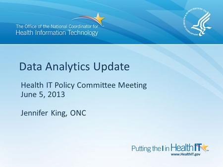 Health IT Policy Committee Meeting June 5, 2013 Jennifer King, ONC Data Analytics Update.
