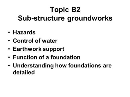 Topic B2 Sub-structure groundworks