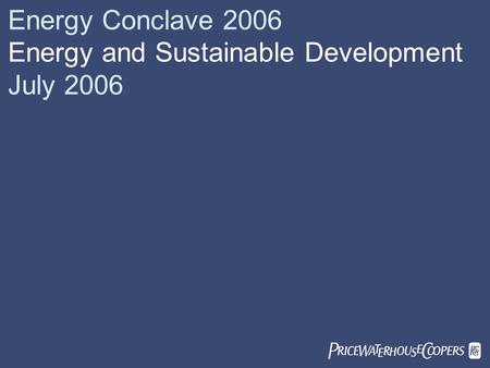  Energy Conclave 2006 Energy and Sustainable Development July 2006.