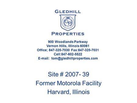 Site # 2007- 39 Former Motorola Facility Harvard, Illinois 900 Woodlands Parkway Vernon Hills, Illinois 60061 Office; 847-325-7030 Fax:847-325-7031 Cell:847-602-5522.