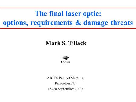 The final laser optic: options, requirements & damage threats Mark S. Tillack ARIES Project Meeting Princeton, NJ 18-20 September 2000.