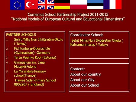 Comenius School Partnership Project 2011-2013 “National Modals of European Cultural and Educational Dimensions” PARTNER SCHOOLS 1. Şehit Mıllış Nuri İlköğretim.