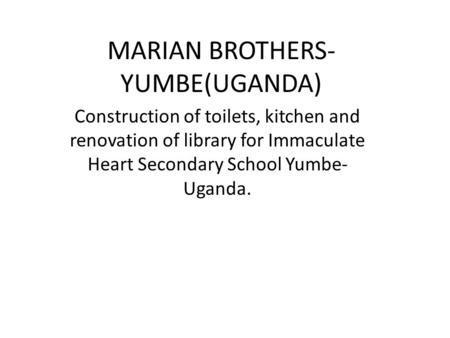MARIAN BROTHERS- YUMBE(UGANDA) Construction of toilets, kitchen and renovation of library for Immaculate Heart Secondary School Yumbe- Uganda.