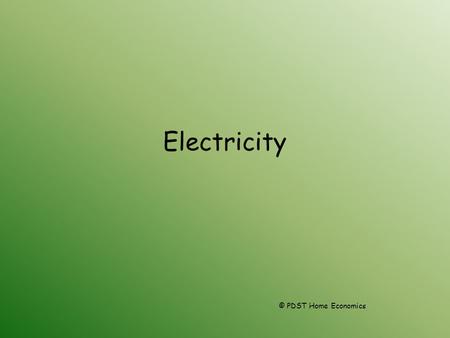 Electricity © PDST Home Economics. TASK!!!! Make a list of all electrical appliances you have in your home.