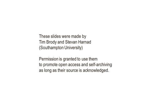 These slides were made by Tim Brody and Stevan Harnad (Southampton University) Permission is granted to use them to promote open access and self-archiving.