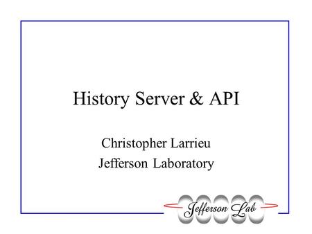 History Server & API Christopher Larrieu Jefferson Laboratory.