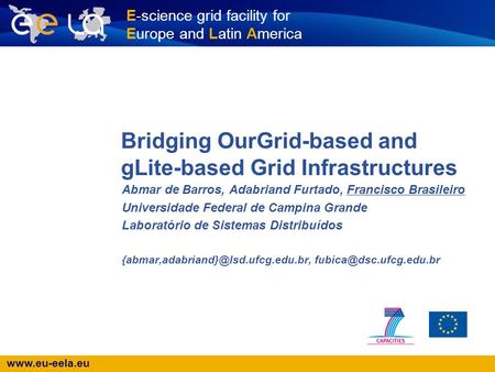 Www.eu-eela.eu E-science grid facility for Europe and Latin America Bridging OurGrid-based and gLite-based Grid Infrastructures Abmar de Barros, Adabriand.