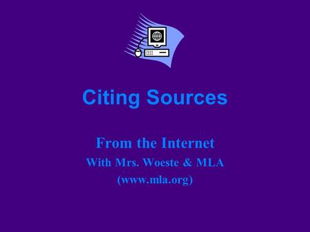 Citing Sources From the Internet With Mrs. Woeste & MLA (www.mla.org)