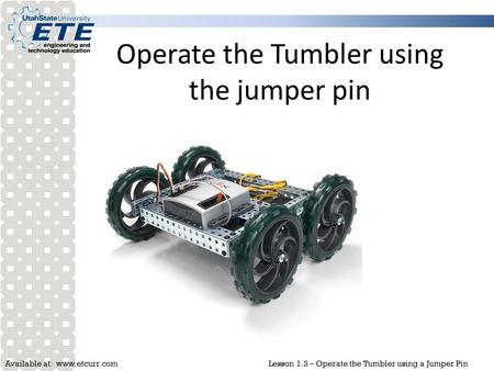 Available at: www.etcurr.comLesson 1.3 – Operate the Tumbler using a Jumper Pin Operate the Tumbler using the jumper pin.