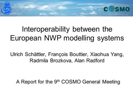 Interoperability between the European NWP modelling systems Ulrich Schättler, François Bouttier, Xiaohua Yang, Radmila Brozkova, Alan Radford A Report.