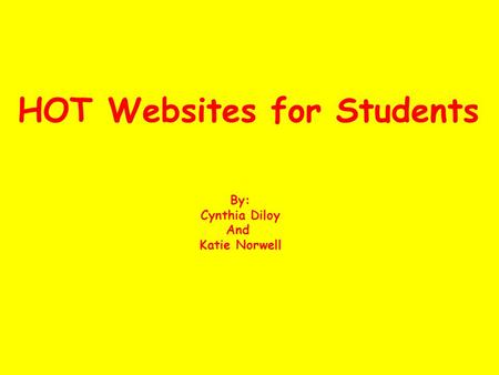 HOT Websites for Students By: Cynthia Diloy And Katie Norwell.