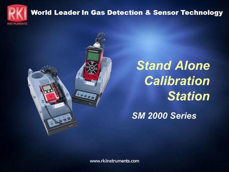 World Leader In Gas Detection & Sensor Technology www.rkiinstruments.com Stand Alone Calibration Station SM 2000 Series.
