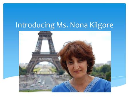 Introducing Ms. Nona Kilgore.  I was born in Armenia.  Armenia is located east of Turkey and north of Iran. Armenia.