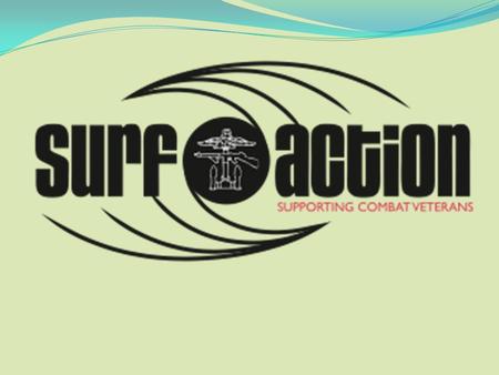 Surf Action Objective To promote and protect the physical and psychological wellbeing of serving and former serving members of the armed forces of the.