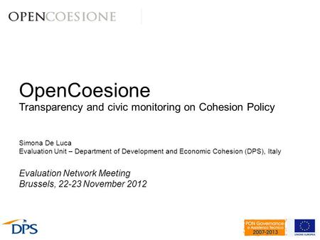 OpenCoesione Transparency and civic monitoring on Cohesion Policy Simona De Luca Evaluation Unit – Department of Development and Economic Cohesion (DPS),