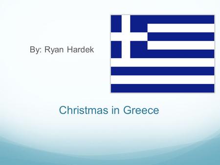 Christmas in Greece By: Ryan Hardek. Map of Greece Greece is east of the country Italy.