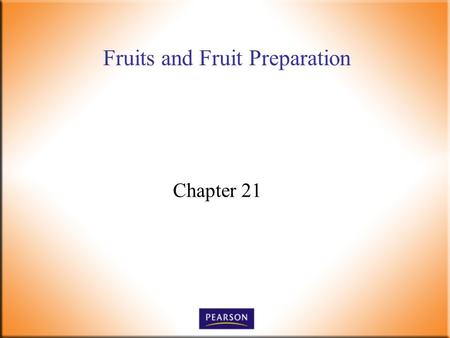 Fruits and Fruit Preparation Chapter 21. Introductory Foods, 13 th ed. Bennion and Scheule © 2010 Pearson Higher Education, Upper Saddle River, NJ 07458.