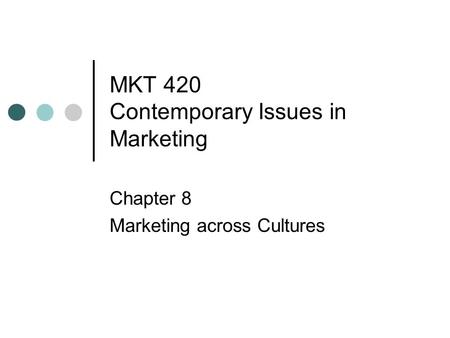 MKT 420 Contemporary Issues in Marketing Chapter 8 Marketing across Cultures.