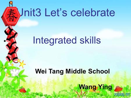 Unit3 Let’s celebrate Integrated skills Wei Tang Middle School Wang Ying.