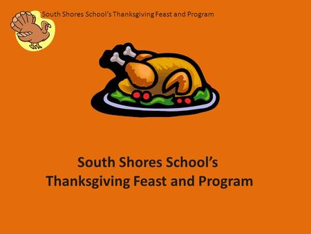 South Shores School’s Thanksgiving Feast and Program South Shores School’s Thanksgiving Feast and Program.