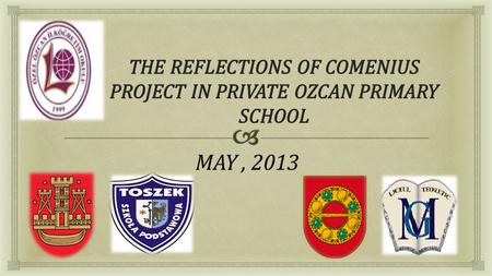 MAY, 2013 MAY, 2013.   Comenius Project-Language of Art for Ozcan Primary School  The importance of Project for us  The reason of being a partner.