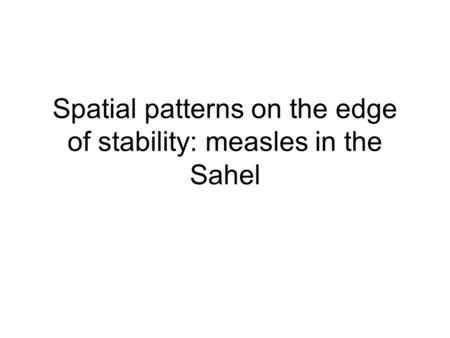 Spatial patterns on the edge of stability: measles in the Sahel.