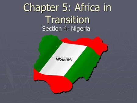 Chapter 5: Africa in Transition Section 4: Nigeria.