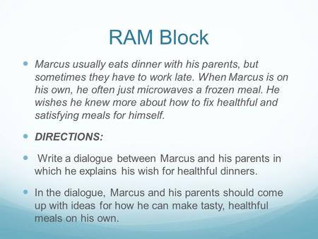 RAM Block Marcus usually eats dinner with his parents, but sometimes they have to work late. When Marcus is on his own, he often just microwaves a frozen.