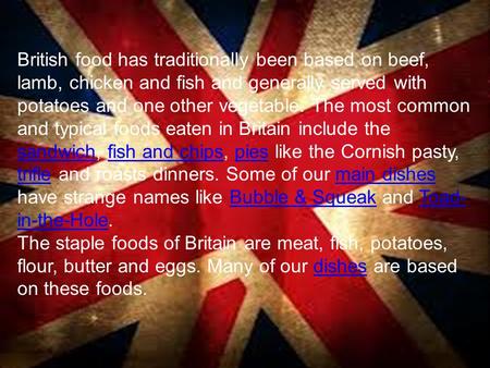 British food has traditionally been based on beef, lamb, chicken and fish and generally served with potatoes and one other vegetable. The most common and.