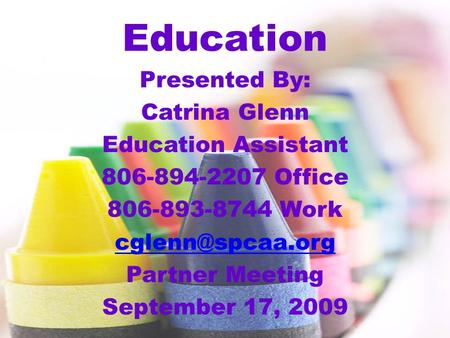 1 Education Presented By: Catrina Glenn Education Assistant 806-894-2207 Office 806-893-8744 Work Partner Meeting September 17, 2009.