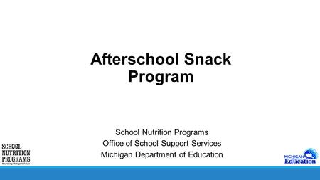 Afterschool Snack Program School Nutrition Programs Office of School Support Services Michigan Department of Education.